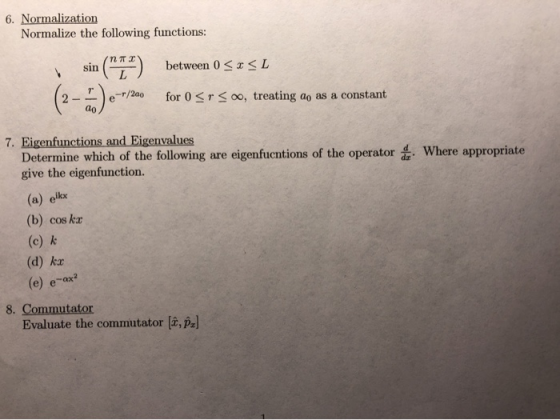 6. Normalization Normalize the following functions: sin (1) between 0<x<L 200 for 0 <r <o, treating do as a constant 7. Eige