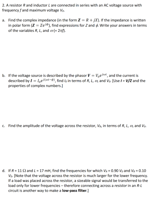2. A resistor R and inductor L are connected in series with an AC voltage source with frequency fand maximum voltage Vo. a. F