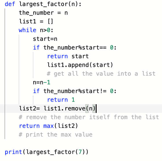 def largest_factor(n) the_number = n list1 = while n 0: start=n if the_number%start== 0: return start list1.append(start) # g