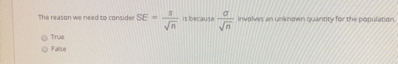 The reason we need to consider SEis becauseinvolves an unknown quantity for the population. O True O False