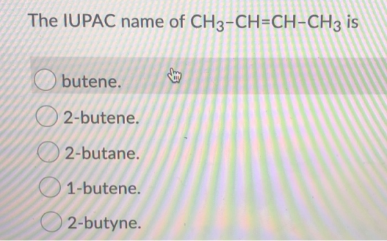 The IUPAC name of CH3-CH=CH-CH3 is butene. 02-butene. 2-butane. 1-butene. 2-butyne.