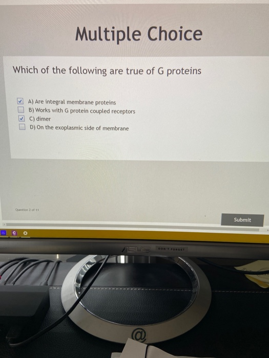 Multiple Choice Which of the following are true of G proteins A) Are integral membrane proteins B) Works with G protein coupl