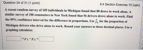 Question 24 of 31 (1 point) 9.4 Section Exercise 15 (calc) A recent random survey of 105 individuals in Michigan found that 8