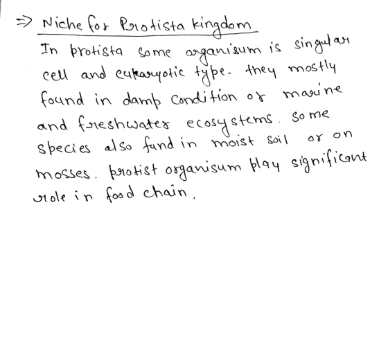 - Niche for Protista kingdom In protista some organisum is singular cell and eukaryotic type. they mostly found in damp condi