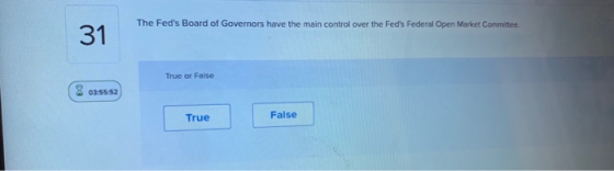 The Feds Board of Governors have the main control over the Feds Federal Open Market Committee. 31 True or False 8 03:55:52