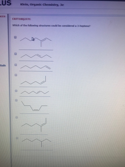 LUS Klein, Organic Chemistry, 3e ECES CO7T1002771 Which of the following structures could be considered a 3-heptene? study