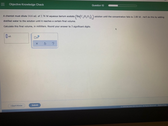 = Objective Knowledge Check Question 10 A chemist must dilute 14.6 mL of 2.76 M aqueous barium acetate (Ba(C,H,02). solution