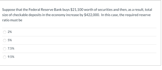 Suppose that the Federal Reserve Bank buys $21,100 worth of securities and then, as a result, total size of checkable deposit