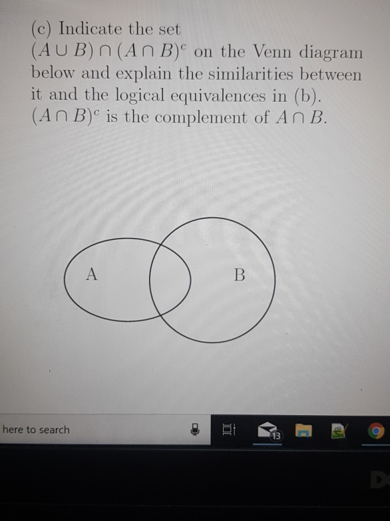 (c) Indicate the set (AUB) n (An B) on the Venn diagram below and explain the similarities between it and the logical equival