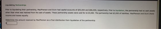 Liquidating Partnerships Prior to liquidating their partnership, MacPherson and Dunn had capital accounts of $35,000 and $66,
