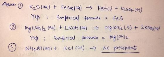 Augwer 0 K₂5 (aq) + fesoglaa) - Fes(s) + K250q laa) Yeg; Empirical formula = res mg (Aloz Iz laq) + 2KOM (aq) + Mg(Omlz (6) +