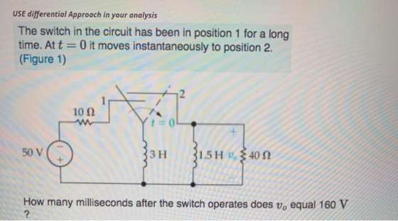 USE differential Approach in your analysis The switch in the circuit has been in position 1 for a long time. At t = 0 it move