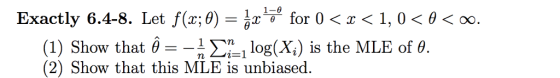 Exactly 6.4-8. Let f(x; θ)-29 for 0 < z < 1,0 < θ < oo. (1) Show that this MIE is unbiased the MLEofe. 1-0 (2) Show that this MLE is unbiased.