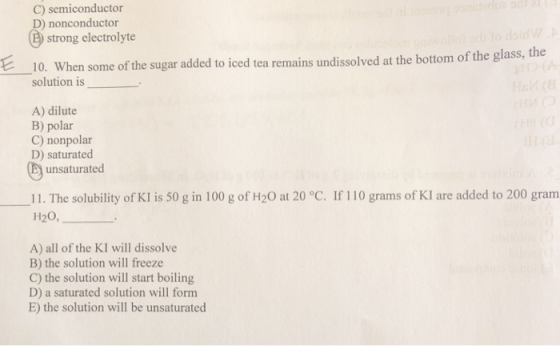 C) semiconductor D) nonconductor strong electrolyte 10. When some of the sugar added to iced tea remains undissolved at the b