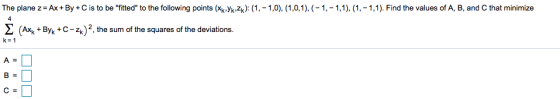 The plane z Ax + By C is to be fitted to the following points (x.ykZk): (1,-1,0), (1,0,1), (-1,-1,1), (1, -1,1). Find the v
