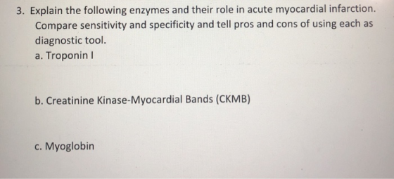 3. Explain the following enzymes and their role in acute myocardial infarction. Compare sensitivity and specificity and tell