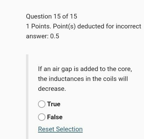 Question 15 of 15 1 Points. Point(s) deducted for incorrect answer: 0.5 If an air gap is added to the core, the inductances i