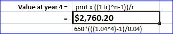 Value at year 4 = pmt x ((1+r)^n-1)/ $2,760.20 650*(((1.0414)-1)/0.04)