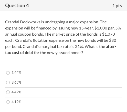 Question 4 1 pts Crandal Dockworks is undergoing a major expansion. The expansion will be financed by issuing new 15-year, $1