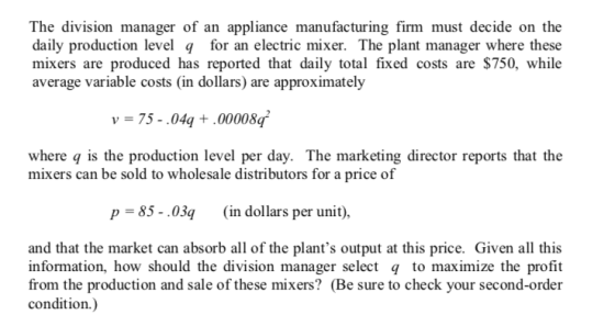 The division manager of an appliance manufacturing firm must decide on the daily production level 9 for an electric mixer. Th