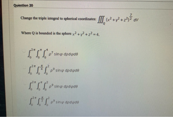 Question 20 Change the triple integral to spherical coordinates: Mw*=*=293.ov Where Q is bounded is the sphere x2 + y2 +z? =