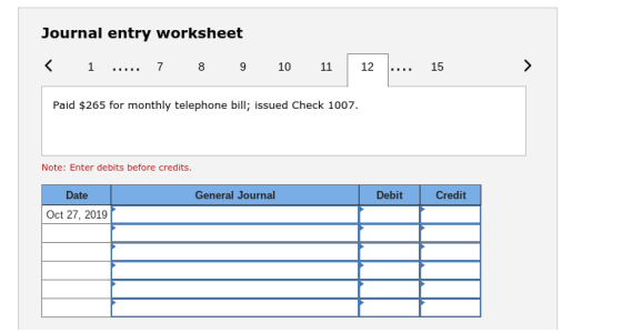 Journal entry worksheet 7 8 9 10 112 Paid $265 for monthly telephone bill; issued Check 1007. Note: Enter debits before credits Date General Journal Debit Credit Oct 27, 2019