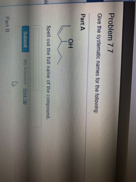 Problem 7.7 Give the systematic names for the following Part A OH Spell out the full name of the compound. Giv Part B