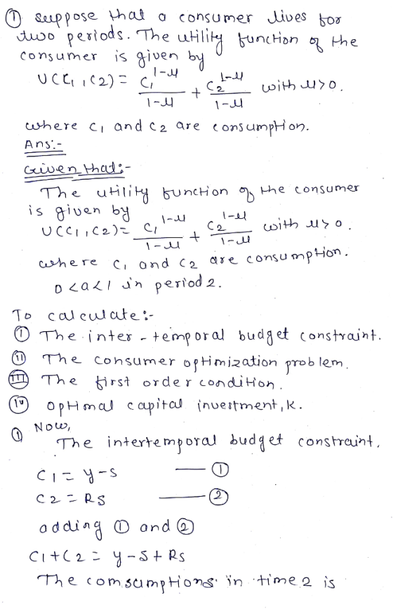 Oauppose ^hat a consumer Jives bor duoo period consumer is iven b 1-J ci and c2 are onsumpHon cvhere Ans The utitiFy bu isgen b σ))the consumer ncH on -Ju To ca cul ate: O The inter tempora budg et constraiht. ①) The Consumer opHmization problem The trst orde r condiHon Notv, The intertemporal budjet constreunt oddin and