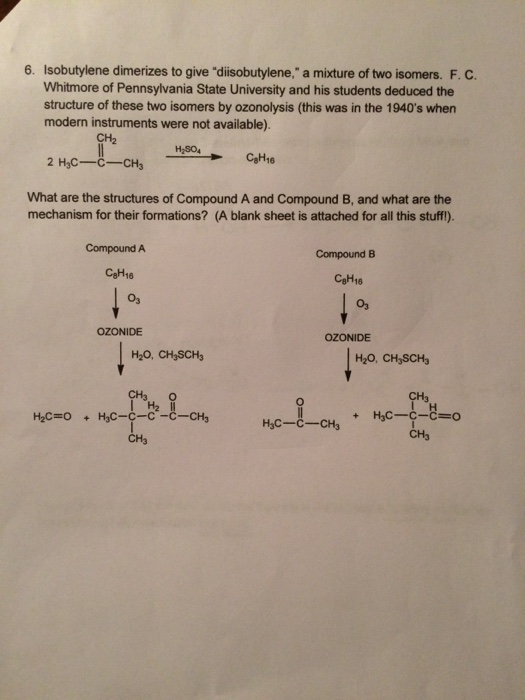 6. Isobutylene dimerizes to give disobutylene, a mixture of two isomers. F. C Whitmore of Pennsylvania State University and