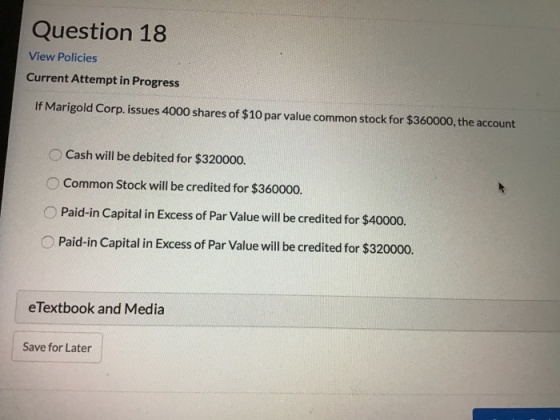 Question 18 View Policies Current Attempt in Progress If Marigold Corp. issues 4000 shares of $10 par value common stock for