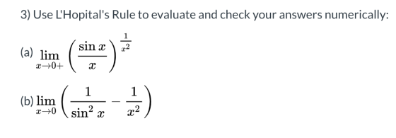 3) Use LHopitals Rule to evaluate and check your answers numerically: - sin x (a) lim x+0+ х 1 (b) lim X-70