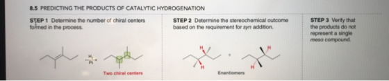 8.5 PREDICTING THE PRODUCTS OF CATALYTIC HYDROGENATION STEP 1 Determine the number of chiral centers formed in the process. S
