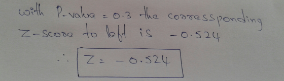 with P-value = 0.3 the cooressponding Z-score to left is -0.524 Z= -0.524
