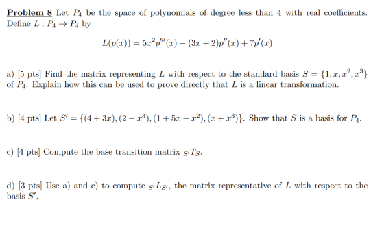 Problem 8 Let P4 be the space of polynomials of degree less than 4 with real coefficients. Define L:P4 → P4 by L(p(x)) = 5xp