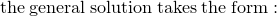 \small \mathrm{the\:general\:solution\:takes\:the\:form:}