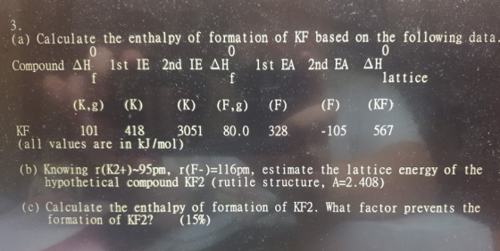 (a) Calculate the enthalpy of formation of KF based on the following data. 0 Compound ΔΗ 1st IE 2nd IE ΔΗ 1st EA 2nd EA ΔΗ.