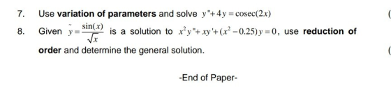 7. Use variation of parameters and solve y+4y = cosec(2x) sin(x) Given y is a solution to t’y+ xy + (x² -0.25)y=0, use redu