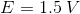 E=1.5\;V
