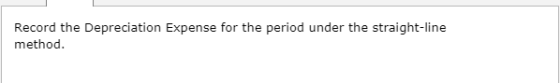 Record the Depreciation Expense for the period under the straight-line method