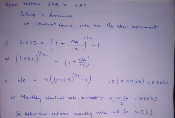 After retires EAR is 6.5% Putting in formulae let Nominal Annual rate be NA after retirement 30.065 = (1+ Noa) - 12 - NA = 12