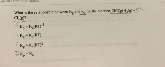 What is the relationship between K, and K, for the reaction, 2ICI(g)#12(9) + C12 Cl2(g)? º Kp = K (RT)-1 O Kp = Kc(RT) ° Kp =