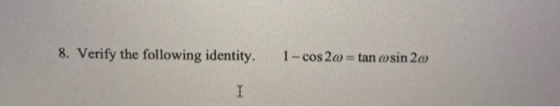 8. Verify the following identity. 1-cos 20 = tan osin 20 I