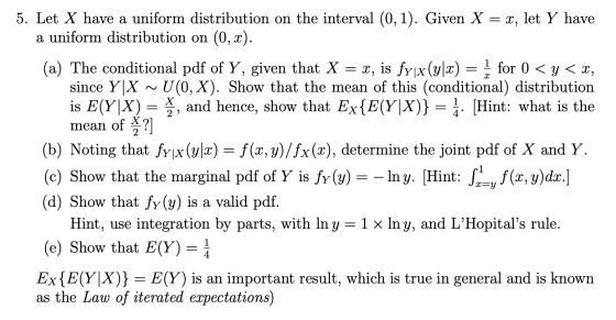 5. Let X have a uniform distribution on the interval (0,1). Given X = x, let Y have a uniform distribution on (0, 2). (a) The