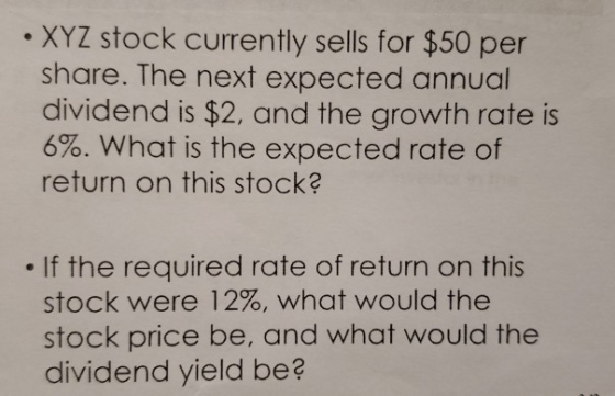 XYZ stock currently sells for $50 per share. The next expected annual dividend is $2, and the growth rate is 6%. What is the