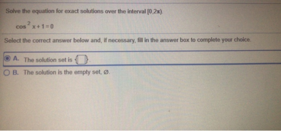 Solve the equation for exact solutions over the interval [0,2x). cos-x+1=0 Select the correct answer below and, if necessary,