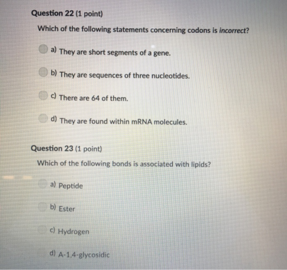 Question 22 (1 point) Which of the following statements concerning codons is incorrect? a) They are short segments of a gene.