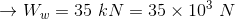 \rightarrow W_{w}=35\ kN=35\times10^{3}\ N