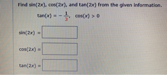 Find sin(2x), cos(2x), and tan(2x) from the given information. tan(x) = ) = - cos(x) > 0 sin(2x) = cos(2x) = tan(2x) =