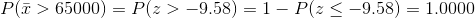 P(z > 65000) = P(z >-9.58) = 1-P(z <-9.58) = 1.0000