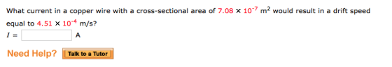 What current in a copper wire with a cross-sectional area of 7.08 x 10 m2 would result in a drift speed equal to 4.51 x 10-4 m/s? Need Help? Talk to a Tutor